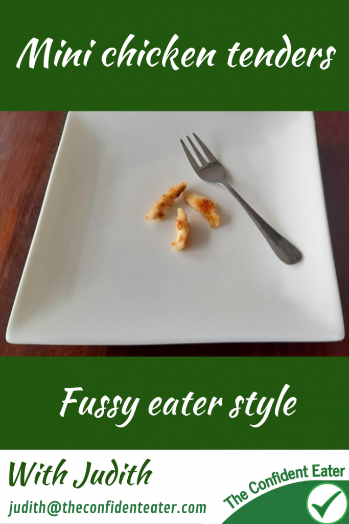 Mini chicken tenders for fussy eaters – fun recipe for fussy eaters NZ, Judith Yeabsley|Fussy Eating NZ, #chickentenders, #minichickentenders, #chickentendersforfussyeaters, #chickentendersforpickyeaters, #trynewfoods, #funfoodsforpickyeaters, #funfoodsdforfussyeaters, #Recipesforpickyeaters, #helpforpickyeaters, #helpforpickyeating, #Foodforpickyeaters, #theconfidenteater, #wellington, #NZ, #judithyeabsley, #helpforfussyeating, #helpforfussyeaters, #fussyeater, #fussyeating, #pickyeater, #pickyeating, #supportforpickyeaters, #winnerwinnerIeatdinner, #creatingconfidenteaters, #newfoods, #bookforpickyeaters, #thecompleteconfidenceprogram, #thepickypack