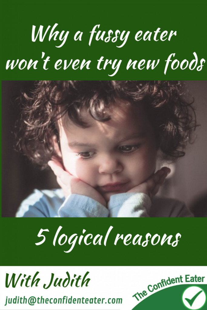 Why a fussy eater won’t even try new food. Fussy eaters NZ, Judith Yeabsley|Fussy Eating NZ, , #whyfussyeaterswonttrynewfood, #whypickyeaterswonttrynewfood, #helpaddingfoodsfussyeating, #helpfortoddlerfussyeaters, #helpfortoddlerpickyeaters, #helpaddingfoodforpickyeaters, #theconfidenteater, #fussyeatingNZ, #pickyeatingNZ #helpforpickyeaters, #helpforpickyeating, #recipespickyeaterswilleat, #recipesfussyeaterswilleat #winnerwinnerIeatdinner, #Recipesforpickyeaters, #Foodforpickyeaters, #wellington, #NZ, #judithyeabsley, #helpforfussyeating, #helpforfussyeaters, #fussyeater, #fussyeating, #pickyeater, #pickyeating, #supportforpickyeaters, #creatingconfidenteaters, #newfoods, #bookforpickyeaters, #thepickypack, #funfoodsforpickyeaters, #funfoodsdforfussyeaters