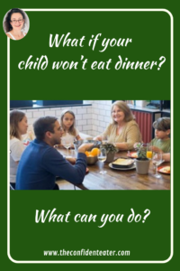 What if your child won’t eat dinner? Judith Yeabsley|Fussy Eating NZ, #TheConfidentEater, #FussyEatingNZ, #TryNewFoods #HelpForFussyEating, #HelpForFussyEaters, #FussyEater, #FussyEating, #PickyEater, #PickyEating, #SupportForFussyEaters, #SupportForPickyEaters, #CreatingConfidentEaters, #TryNewFood #PickyEatingNZ #HelpForPickyEaters, #HelpForPickyEating, #Wellington, #NZ, #JudithYeabsley