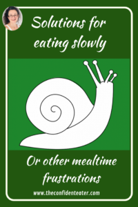 Solutions for eating slowly, Judith Yeabsley|Fussy Eating NZ, #TheConfidentEater, #FussyEatingNZ, #TryNewFoods #HelpForFussyEating, #HelpForFussyEaters, #FussyEater, #FussyEating, #PickyEater, #PickyEating, #SupportForFussyEaters, #SupportForPickyEaters, #CreatingConfidentEaters, #TryNewFood #PickyEatingNZ #HelpForPickyEaters, #HelpForPickyEating, #Wellington, #NZ, #JudithYeabsley