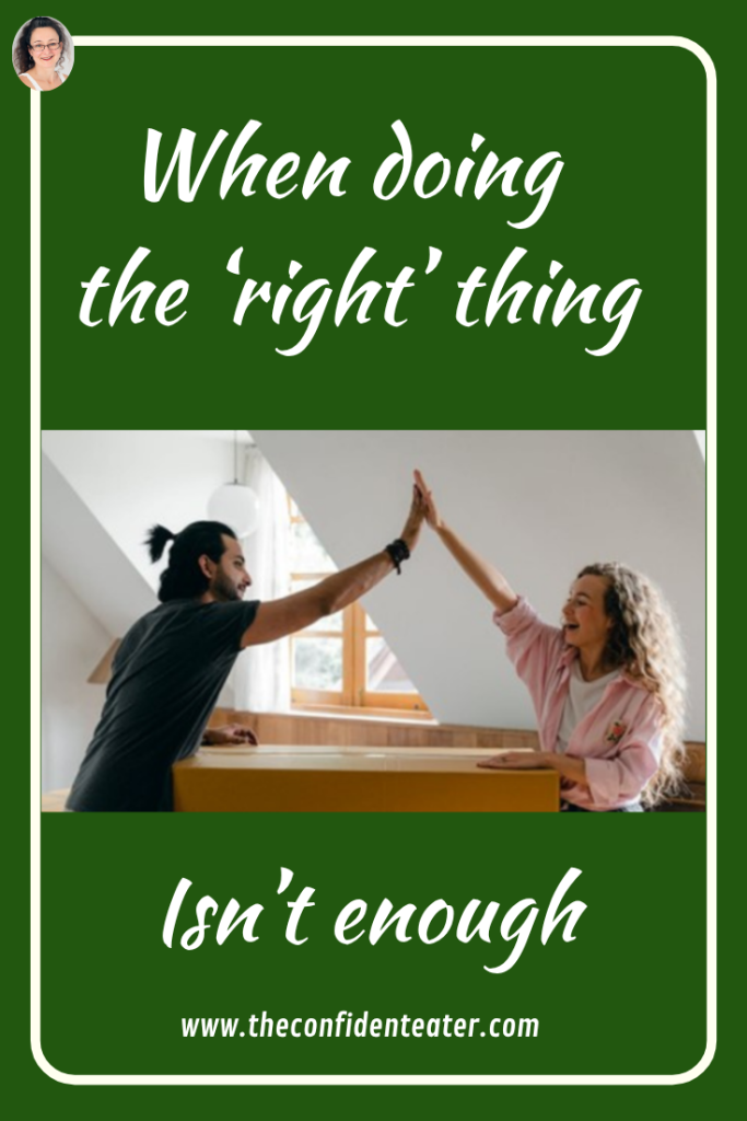 When doing the ‘right’ thing isn’t enough Judith Yeabsley|Fussy Eating NZ, #TheConfidentEater, #FussyEatingNZ, #TryNewFoods #HelpForFussyEating, #HelpForFussyEaters, #FussyEater, #FussyEating, #PickyEater, #PickyEating, #SupportForFussyEaters, #SupportForPickyEaters, #CreatingConfidentEaters, #TryNewFood #PickyEatingNZ #HelpForPickyEaters, #HelpForPickyEating, #Wellington, #NZ, #JudithYeabsley