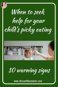 When to seek help for picky eating – 10 warning signs Judith Yeabsley|Fussy Eating NZ, #TheConfidentEater, #FussyEatingNZ, #TryNewFoods #HelpForFussyEating, #HelpForFussyEaters, #FussyEater, #FussyEating, #PickyEater, #PickyEating, #SupportForFussyEaters, #SupportForPickyEaters, #CreatingConfidentEaters, #TryNewFood #PickyEatingNZ #HelpForPickyEaters, #HelpForPickyEating, #Wellington, #NZ, #JudithYeabsley
